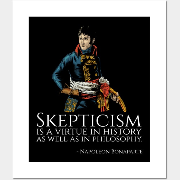 Napoleon Bonaparte - Skepticism is a virtue in history as well as in philosophy. Wall Art by Styr Designs